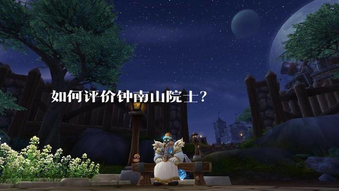 如何评价钟南山院士？