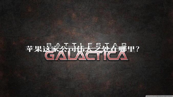 苹果这家公司伟大之处在哪里？