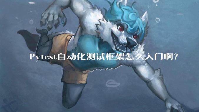 Pytest自动化测试框架怎么入门啊？
