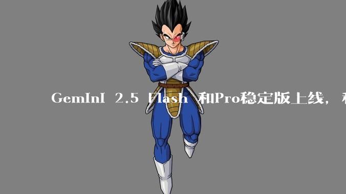 Gemini 2.5 Flash 和Pro稳定版上线，和之前版本相比，在性能和应用场景上有哪些提升？