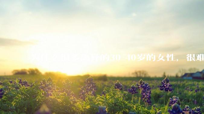 为什么很多离异的30-40岁的女性，很难找到老公再婚？