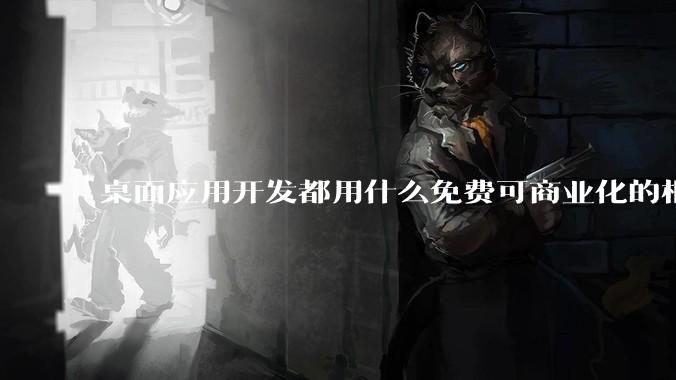 桌面应用开发都用什么免费可商业化的框架呢?