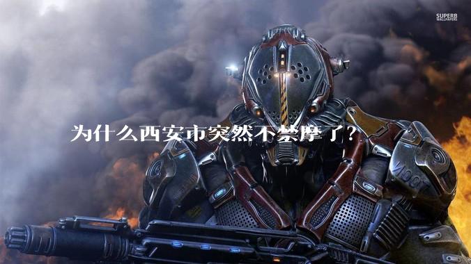 为什么西安市突然不禁摩了？