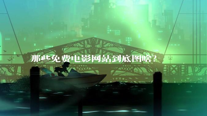 那些免费电影网站到底图啥？