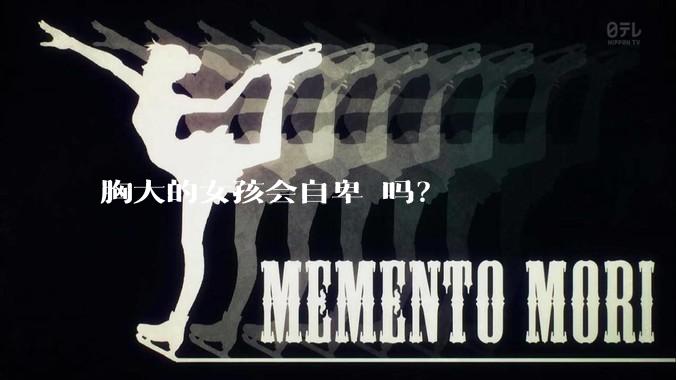 胸大的女孩会自卑 吗？