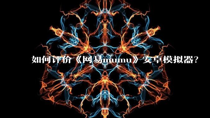 如何评价《网易mumu》安卓模拟器？